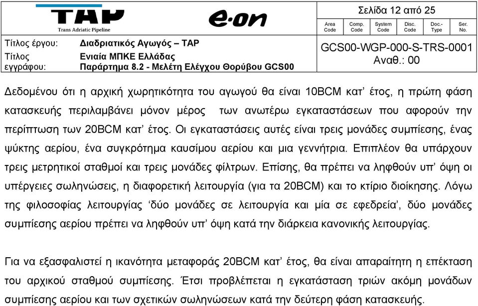 Οι εγκαταστάσεις αυτές είναι τρεις μονάδες συμπίεσης, ένας ψύκτης αερίου, ένα συγκρότημα καυσίμου αερίου και μια γεννήτρια. Επιπλέον θα υπάρχουν τρεις μετρητικοί σταθμοί και τρεις μονάδες φίλτρων.