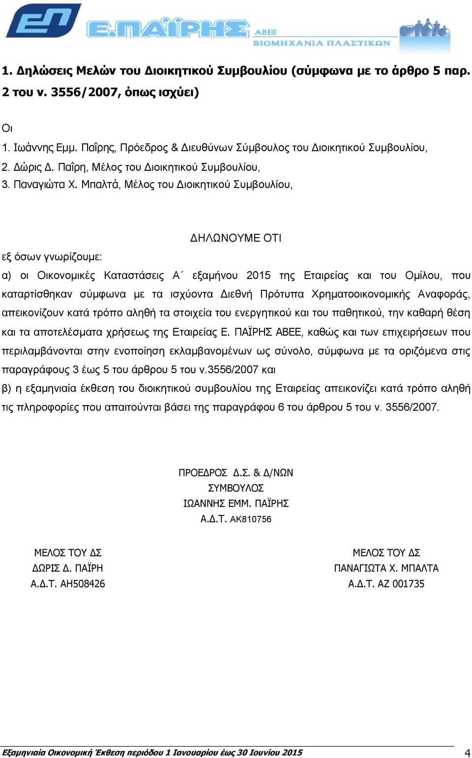 Μπαλτά, Μέλος του Διοικητικού Συμβουλίου, ΔΗΛΩΝΟΥΜΕ ΟΤΙ εξ όσων γνωρίζουμε: α) οι Οικονομικές Καταστάσεις Α εξαμήνου 2015 της Εταιρείας και του Ομίλου, που καταρτίσθηκαν σύμφωνα με τα ισχύοντα Διεθνή