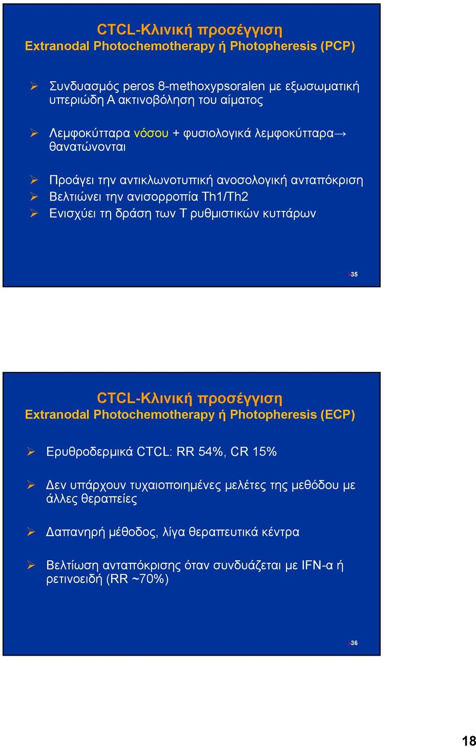 δράση των Τ ρυθμιστικών κυττάρων 35 CTCL-Κλινική προσέγγιση Extranodal Photochemotherapy ή Photopheresis (ECP) Ερυθροδερμικά CTCL: RR 54%, CR 15% εν υπάρχουν