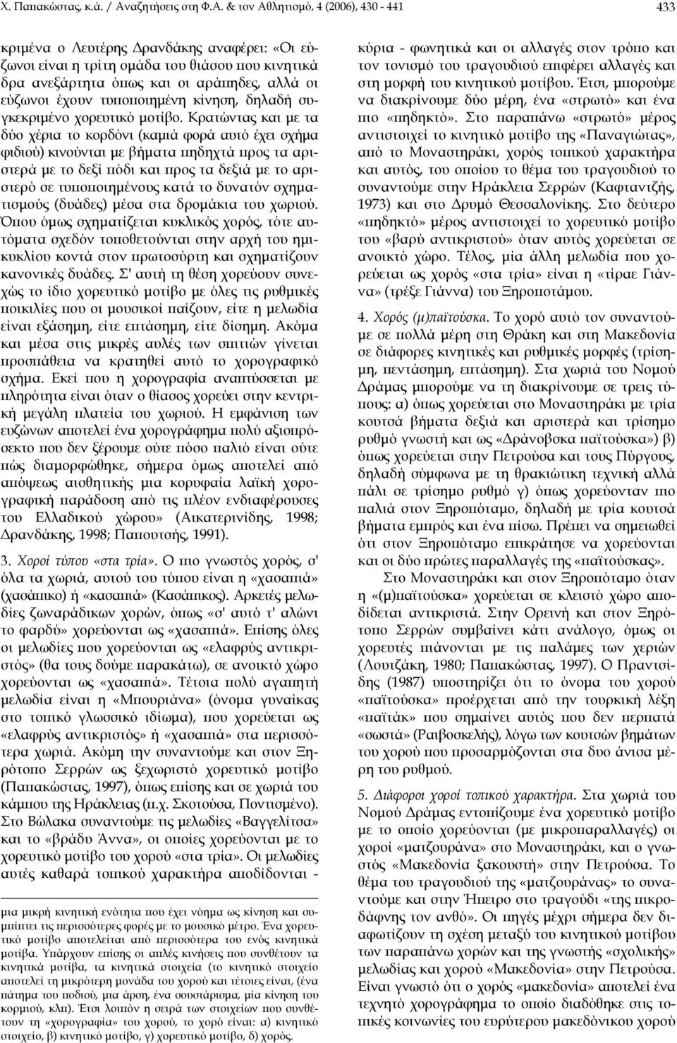 & τον Αθλητισμό, (006), 30-33 κριμένα ο Λευτέρης Δρανδάκης αναφέρει: «Οι εύζωνοι είναι η τρίτη ομάδα του θιάσου που κινητικά δρα ανεξάρτητα όπως και οι αράπηδες, αλλά οι εύζωνοι έχουν τυποποιημένη