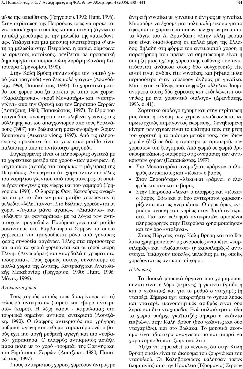 Υπάρχει και μια μουσική ιδιαιτερότητα σ' αυτή τη μελωδία στην Πετρούσα, η οποία, σύμφωνα με αρκετούς κατοίκους, οφείλεται σε προσωπική δημιουργία του πετρουσιώτη λυράρη Θανάση Κατσιούρα (Γρηγορίου,