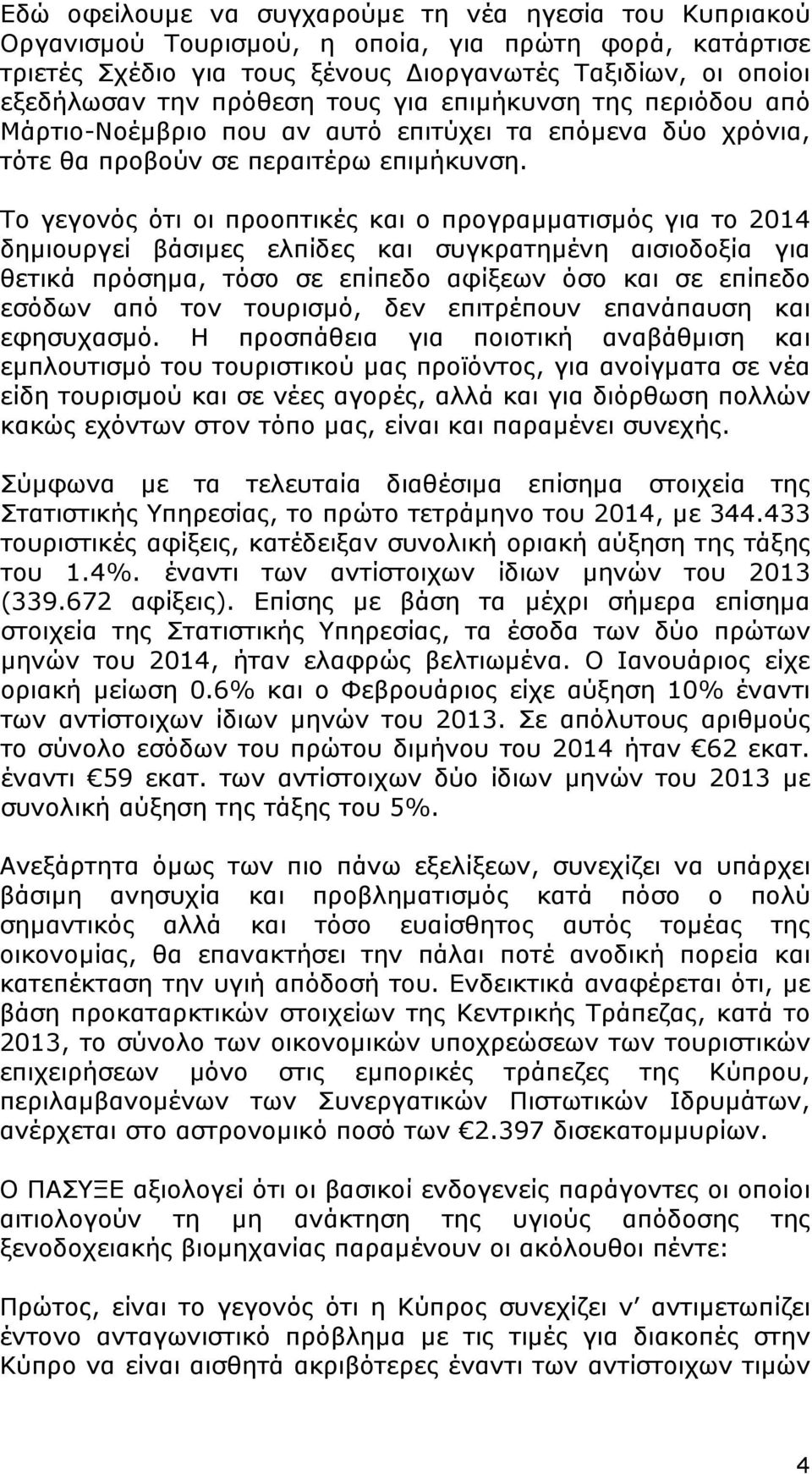 Το γεγονός ότι οι προοπτικές και ο προγραμματισμός για το 2014 δημιουργεί βάσιμες ελπίδες και συγκρατημένη αισιοδοξία για θετικά πρόσημα, τόσο σε επίπεδο αφίξεων όσο και σε επίπεδο εσόδων από τον