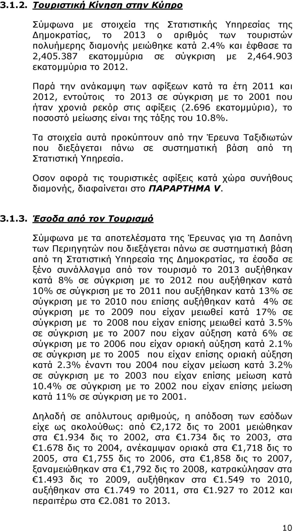 696 εκατομμύρια), το ποσοστό μείωσης είναι της τάξης του 10.8%. Τα στοιχεία αυτά προκύπτουν από την Έρευνα Ταξιδιωτών που διεξάγεται πάνω σε συστηματική βάση από τη Στατιστική Υπηρεσία.