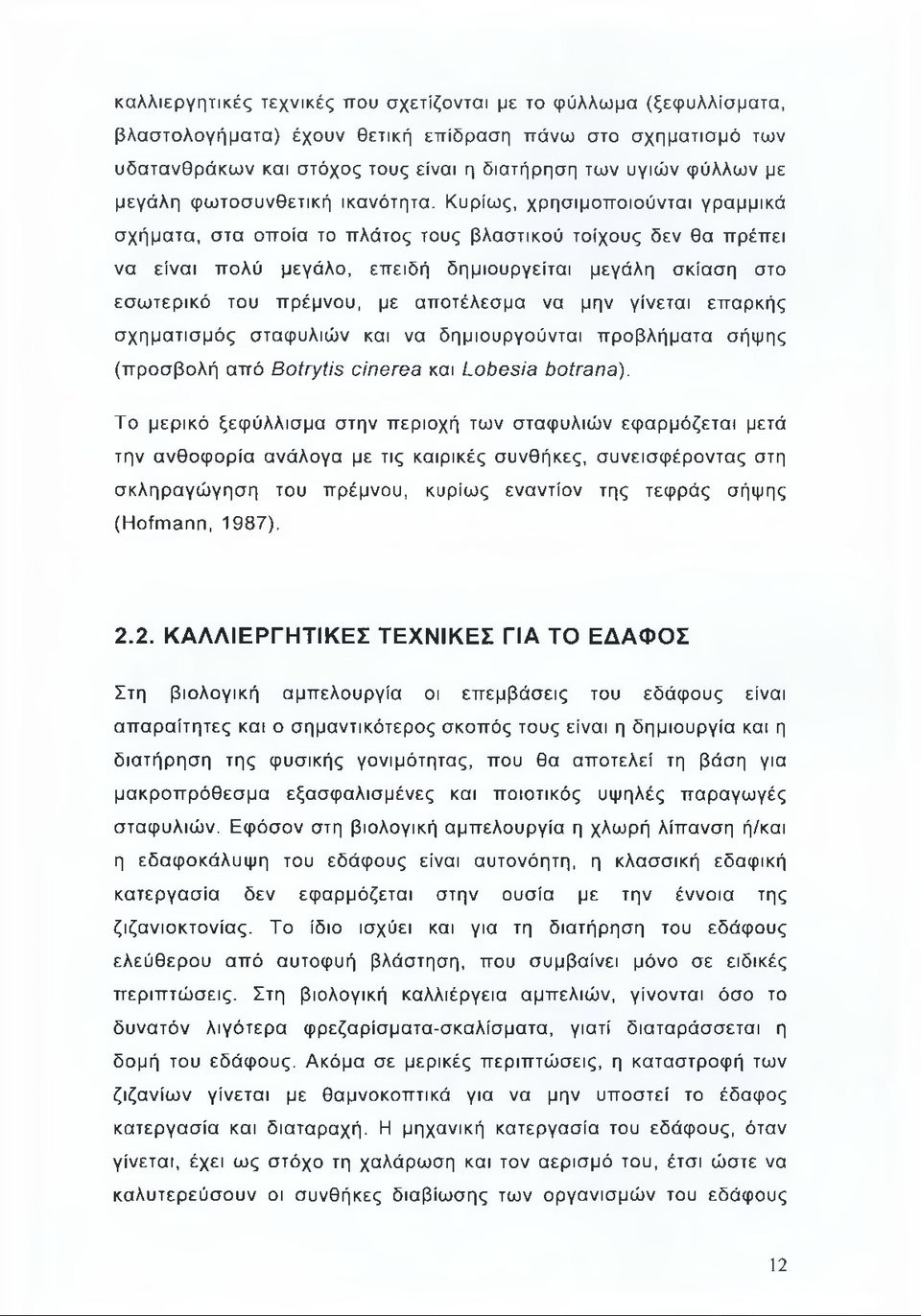 Κυρίως, χρησιμοποιούνται γραμμικά σχήματα, στα οποία το πλάτος τους βλαστικού τοίχους δεν θα πρέπει να είναι πολύ μεγάλο, επειδή δημιουργείται μεγάλη σκίαση στο εσωτερικό του πρέμνου, με αποτέλεσμα