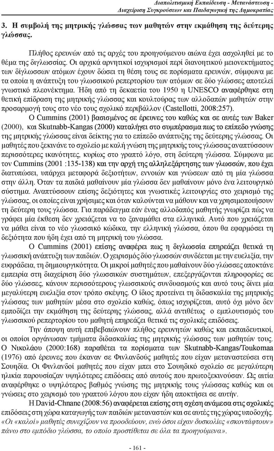 Οι αρχικά αρνητικοί ισχυρισμοί περί διανοητικού μειονεκτήματος των δίγλωσσων ατόμων έχουν δώσει τη θέση τους σε πορίσματα ερευνών, σύμφωνα με τα οποία η ανάπτυξη του γλωσσικού ρεπερτορίου των ατόμων