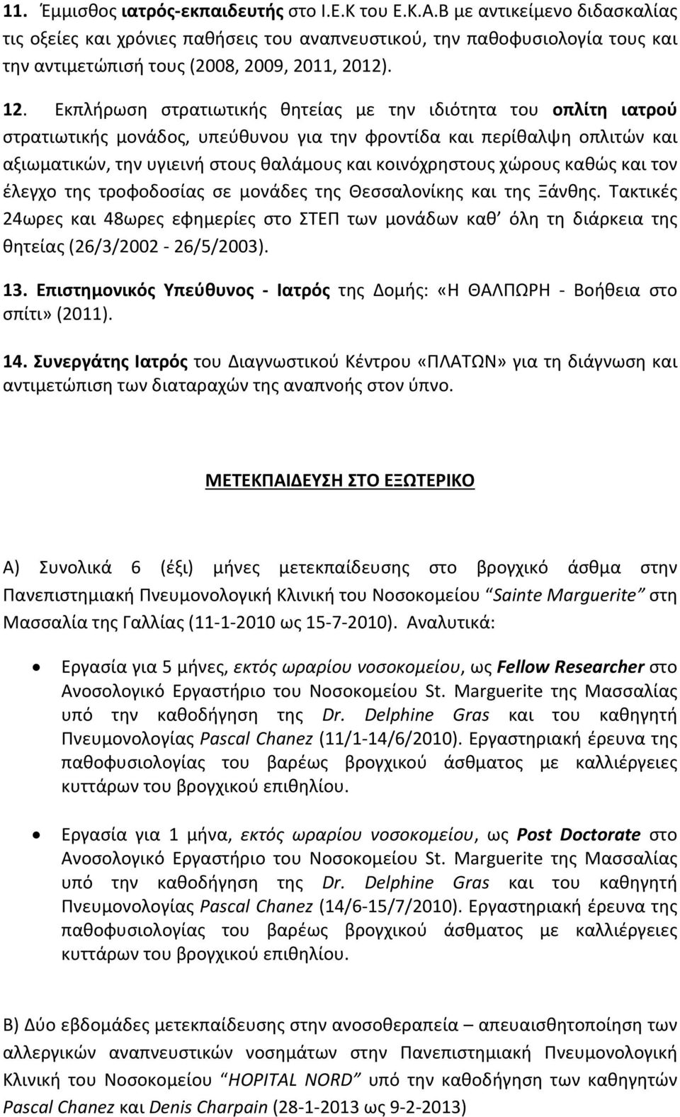 Εκπλήρωση στρατιωτικής θητείας με την ιδιότητα του οπλίτη ιατρού στρατιωτικής μονάδος, υπεύθυνου για την φροντίδα και περίθαλψη οπλιτών και αξιωματικών, την υγιεινή στους θαλάμους και κοινόχρηστους