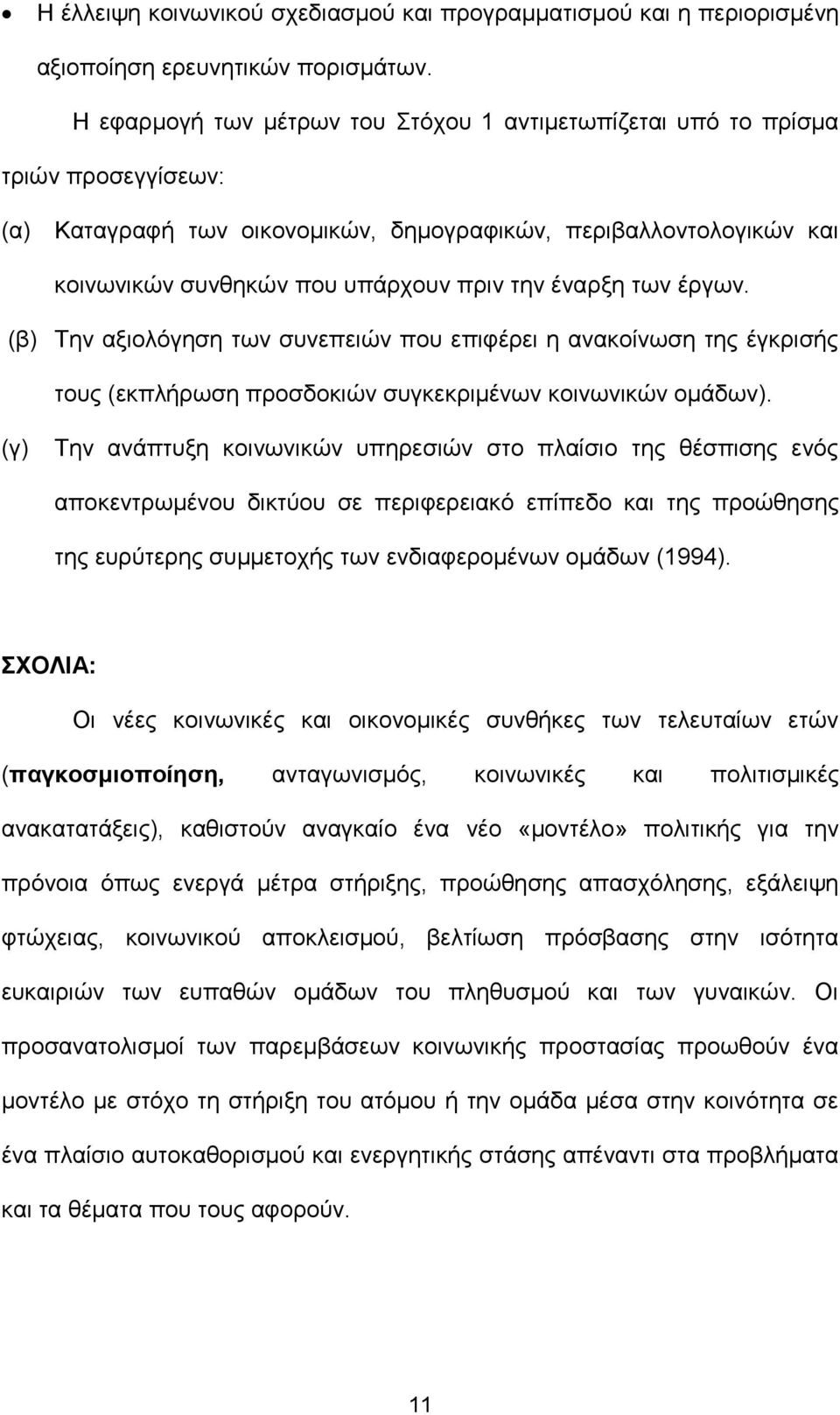 έναρξη των έργων. (β) Την αξιολόγηση των συνεπειών που επιφέρει η ανακοίνωση της έγκρισής τους (εκπλήρωση προσδοκιών συγκεκριμένων κοινωνικών ομάδων).