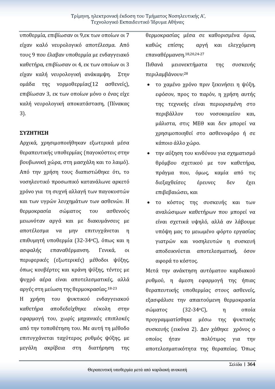Στην ομάδα της νορμοθερμίας(12 ασθενείς), επιβίωσαν 3, εκ των οποίων μόνο ο ένας είχε καλή νευρολογική αποκατάσταση, (Πίνακας 3).