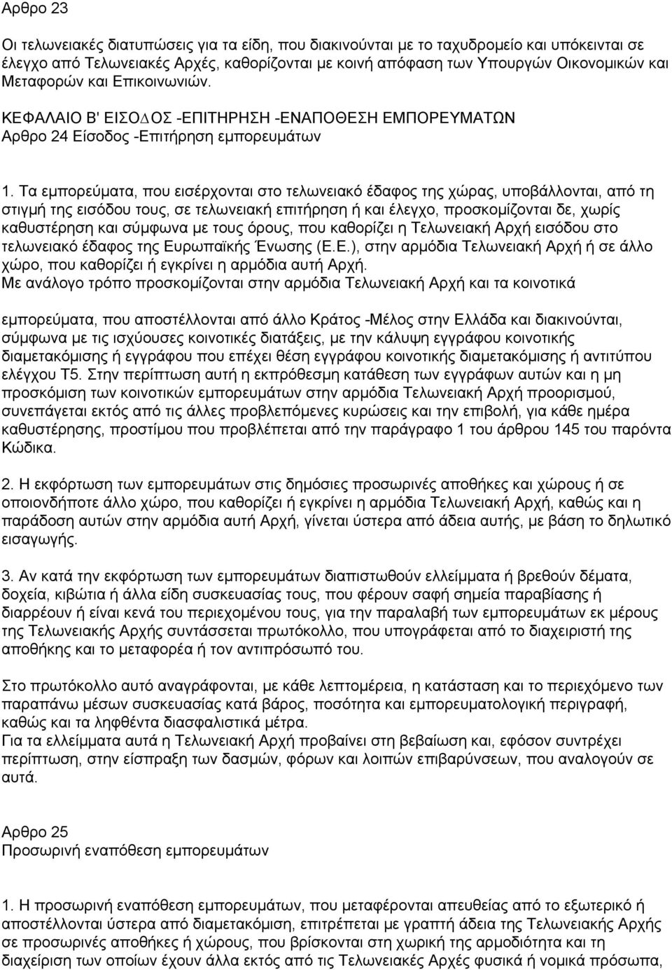 Τα εµπορεύµατα, που εισέρχονται στο τελωνειακό έδαφος της χώρας, υποβάλλονται, από τη στιγµή της εισόδου τους, σε τελωνειακή επιτήρηση ή και έλεγχο, προσκοµίζονται δε, χωρίς καθυστέρηση και σύµφωνα