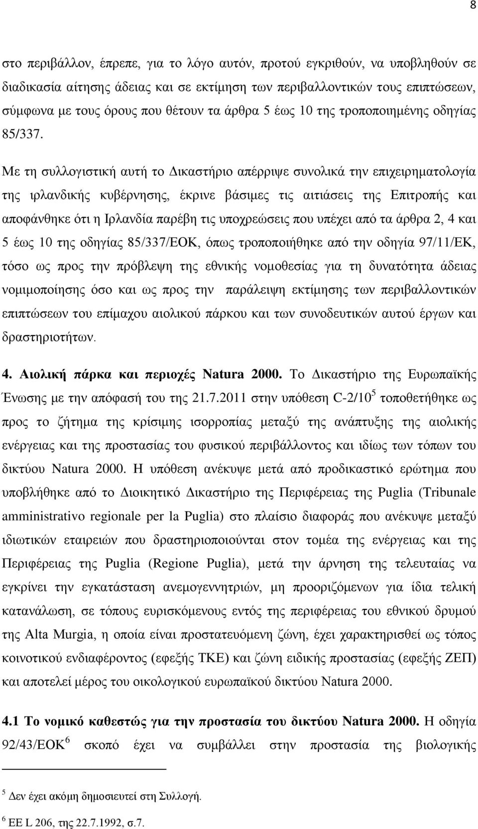 Με τη συλλογιστική αυτή το Δικαστήριο απέρριψε συνολικά την επιχειρηματολογία της ιρλανδικής κυβέρνησης, έκρινε βάσιμες τις αιτιάσεις της Επιτροπής και αποφάνθηκε ότι η Ιρλανδία παρέβη τις