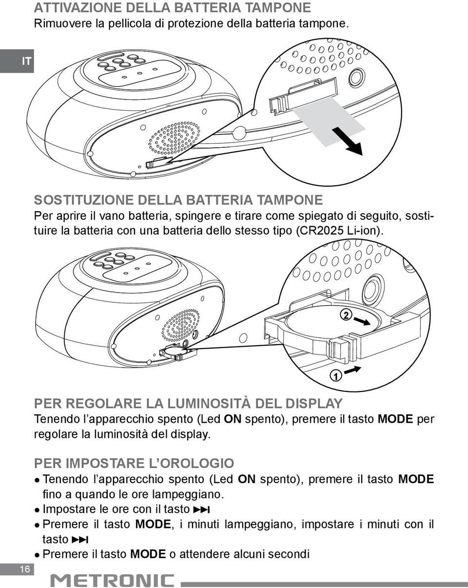 Li-ion). 2 2 16 Per regolare la luminosità del display 1 Tenendo l apparecchio spento (Led ON spento), premere il tasto MODE per regolare la luminosità del display.