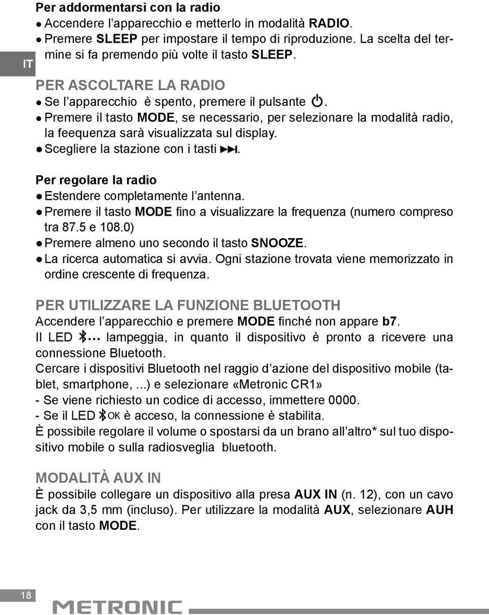 Premere il tasto MODE, se necessario, per selezionare la modalità radio, la feequenza sarà visualizzata sul display. Scegliere la stazione con i tasti.