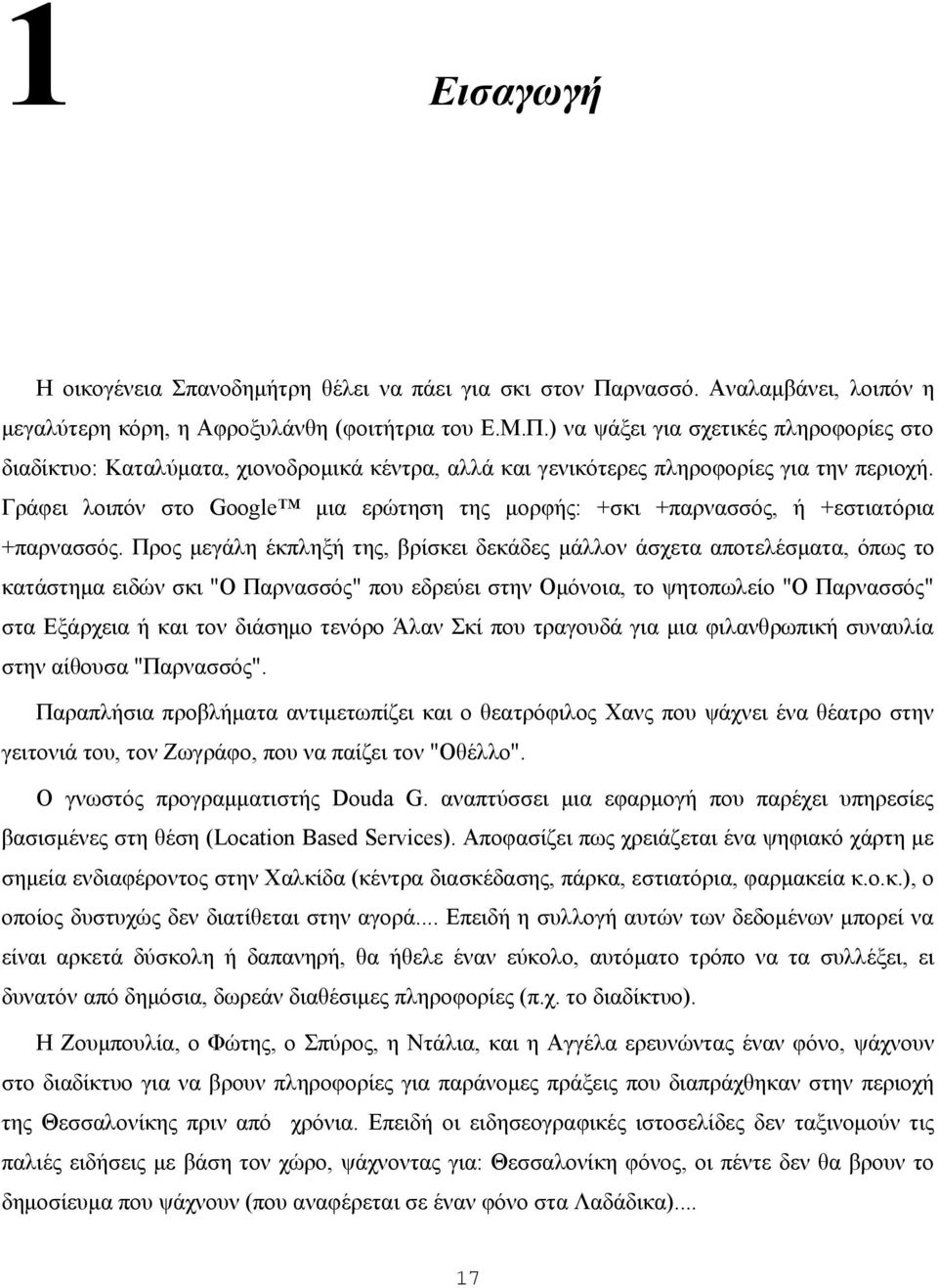 Προς μεγάλη έκπληξή της, βρίσκει δεκάδες μάλλον άσχετα αποτελέσματα, όπως το κατάστημα ειδών σκι "Ο Παρνασσός" που εδρεύει στην Ομόνοια, το ψητοπωλείο "Ο Παρνασσός" στα Εξάρχεια ή και τον διάσημο