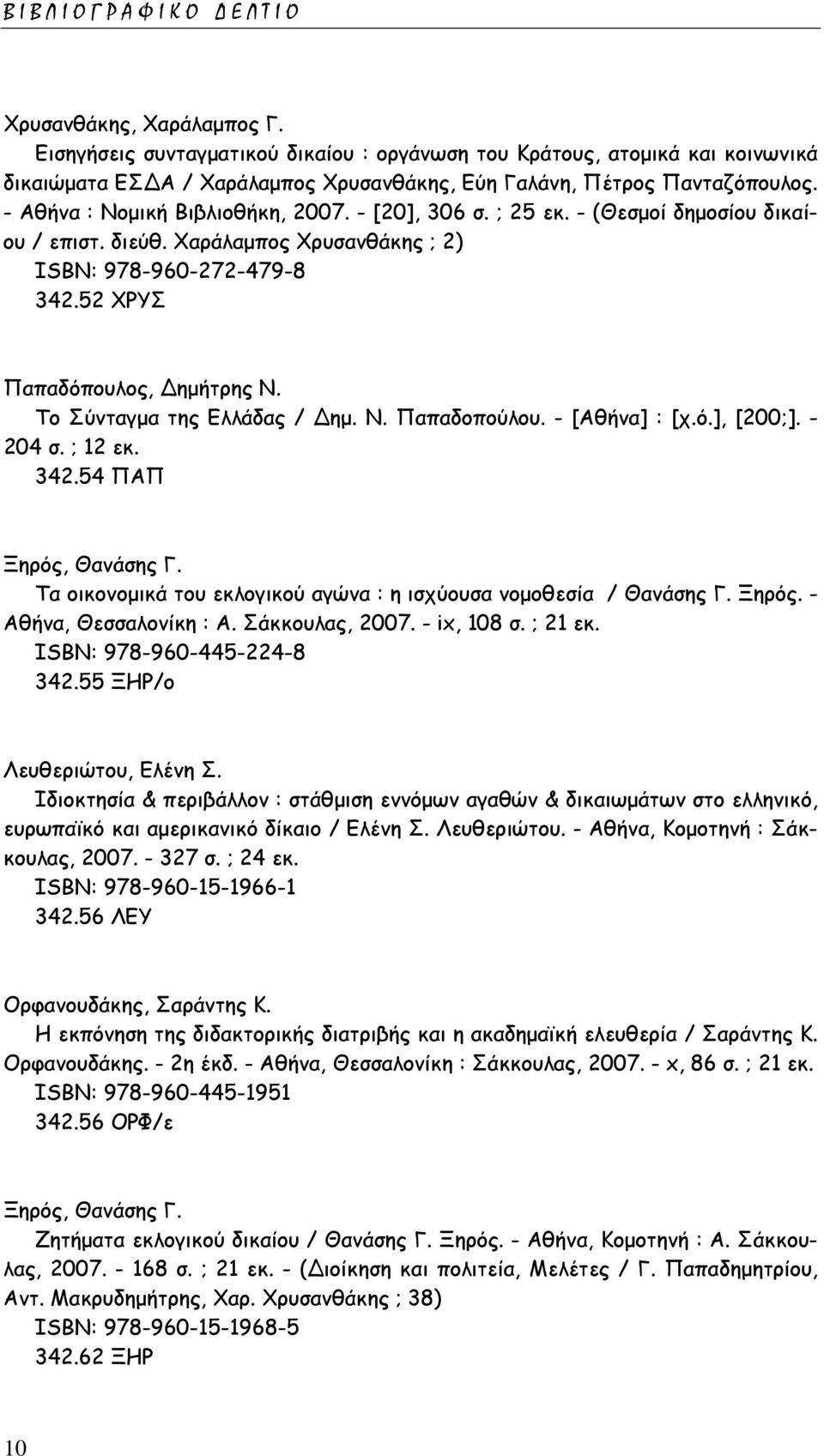 - [20], 306 σ. ; 25 εκ. - (Θεσµοί δηµοσίου δικαίου / επιστ. διεύθ. Χαράλαµπος Χρυσανθάκης ; 2) ISΒΝ: 978-960-272-479-8 342.52 ΧΡΥΣ Παπαδόπουλος, ηµήτρης Ν. Το Σύνταγµα της Ελλάδας / ηµ. Ν. Παπαδοπούλου.