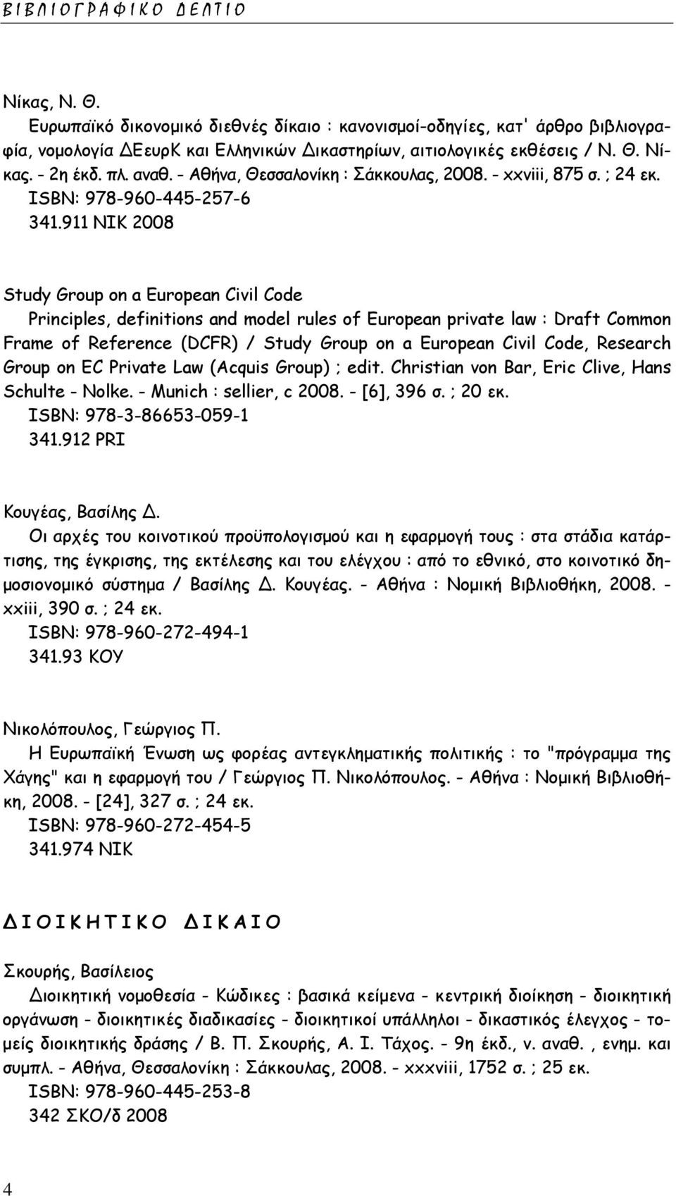 911 ΝΙΚ 2008 Study Group on a European Civil Code Principles, definitions and model rules of European private law : Draft Common Frame of Reference (DCFR) / Study Group on a European Civil Code,