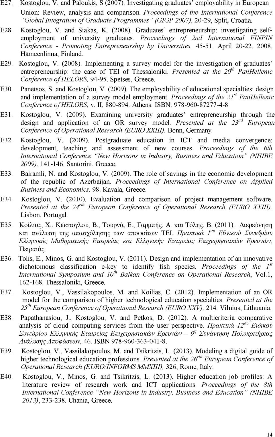 Graduates entrepreneurship: investigating selfemployment of university graduates. Proceedings of 2nd International FINPIN Conference - Promoting Entrepreneurship by Universities, 45-51.