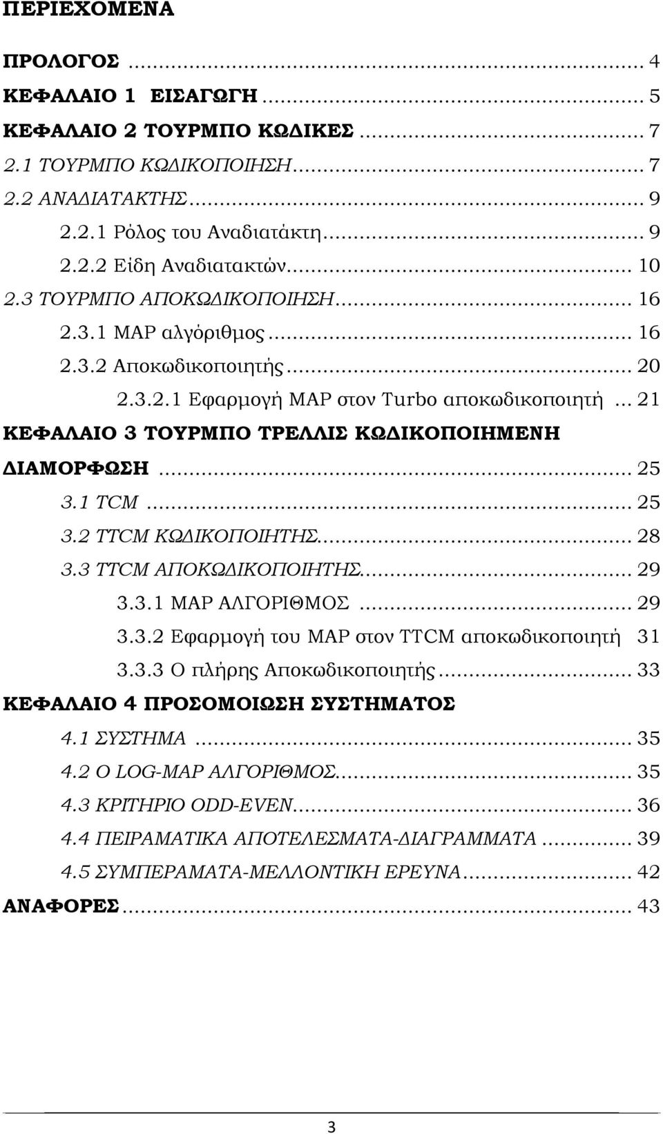 1 TCM... 5 3. TTCM ΚΩΔΙΚΟΠΟΙΗΤΗΣ... 8 3.3 TTCM ΑΠΟΚΩΔΙΚΟΠΟΙΗΤΗΣ... 9 3.3.1 MAP ΑΛΓΟΡΙΘΜΟΣ... 9 3.3. Εφαρμογή του MAP στον TTCM αποκωδικοποιητή 31 3.3.3 Ο πλήρης Αποκωδικοποιητής.