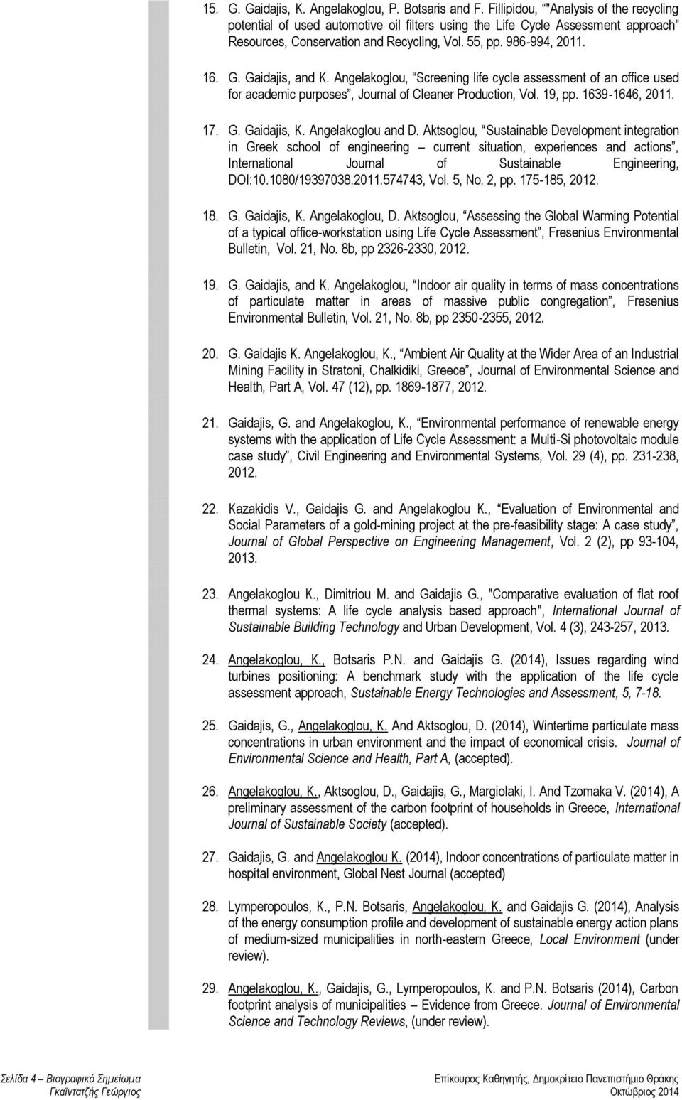 Gaidajis, and K. Angelakoglou, Screening life cycle assessment of an office used for academic purposes, Journal of Cleaner Production, Vol. 19, pp. 1639-1646, 2011. 17. G. Gaidajis, K.