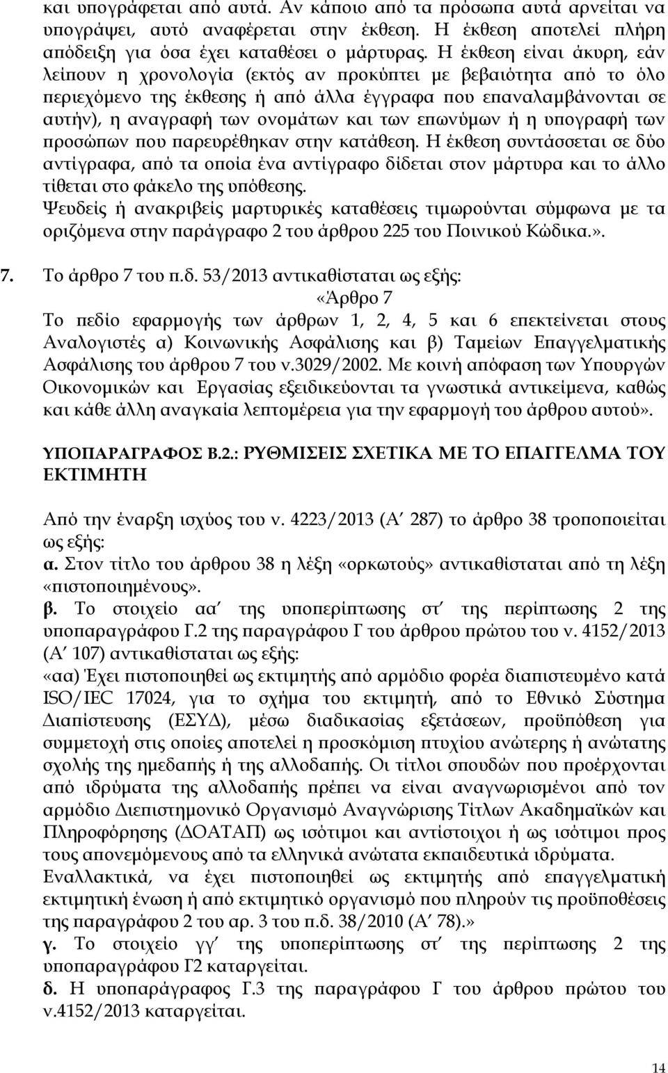 επωνύμων ή η υπογραφή των προσώπων που παρευρέθηκαν στην κατάθεση. Η έκθεση συντάσσεται σε δύο αντίγραφα, από τα οποία ένα αντίγραφο δίδεται στον μάρτυρα και το άλλο τίθεται στο φάκελο της υπόθεσης.