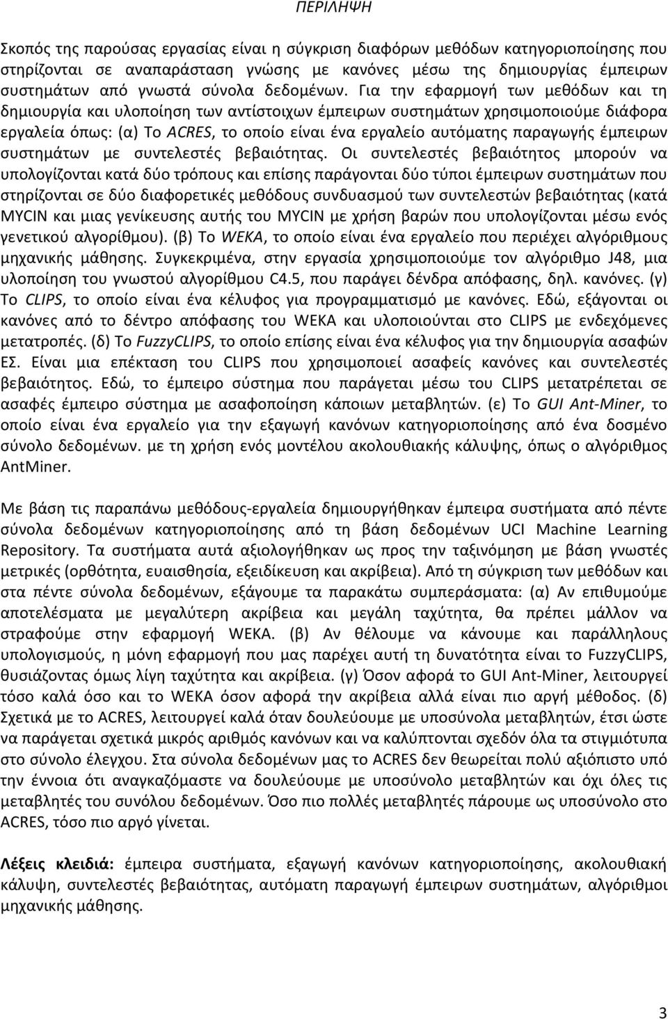 Για την εφαρμογή των μεθόδων και τη δημιουργία και υλοποίηση των αντίστοιχων έμπειρων συστημάτων χρησιμοποιούμε διάφορα εργαλεία όπως: (α) Το ACRES, το οποίο είναι ένα εργαλείο αυτόματης παραγωγής