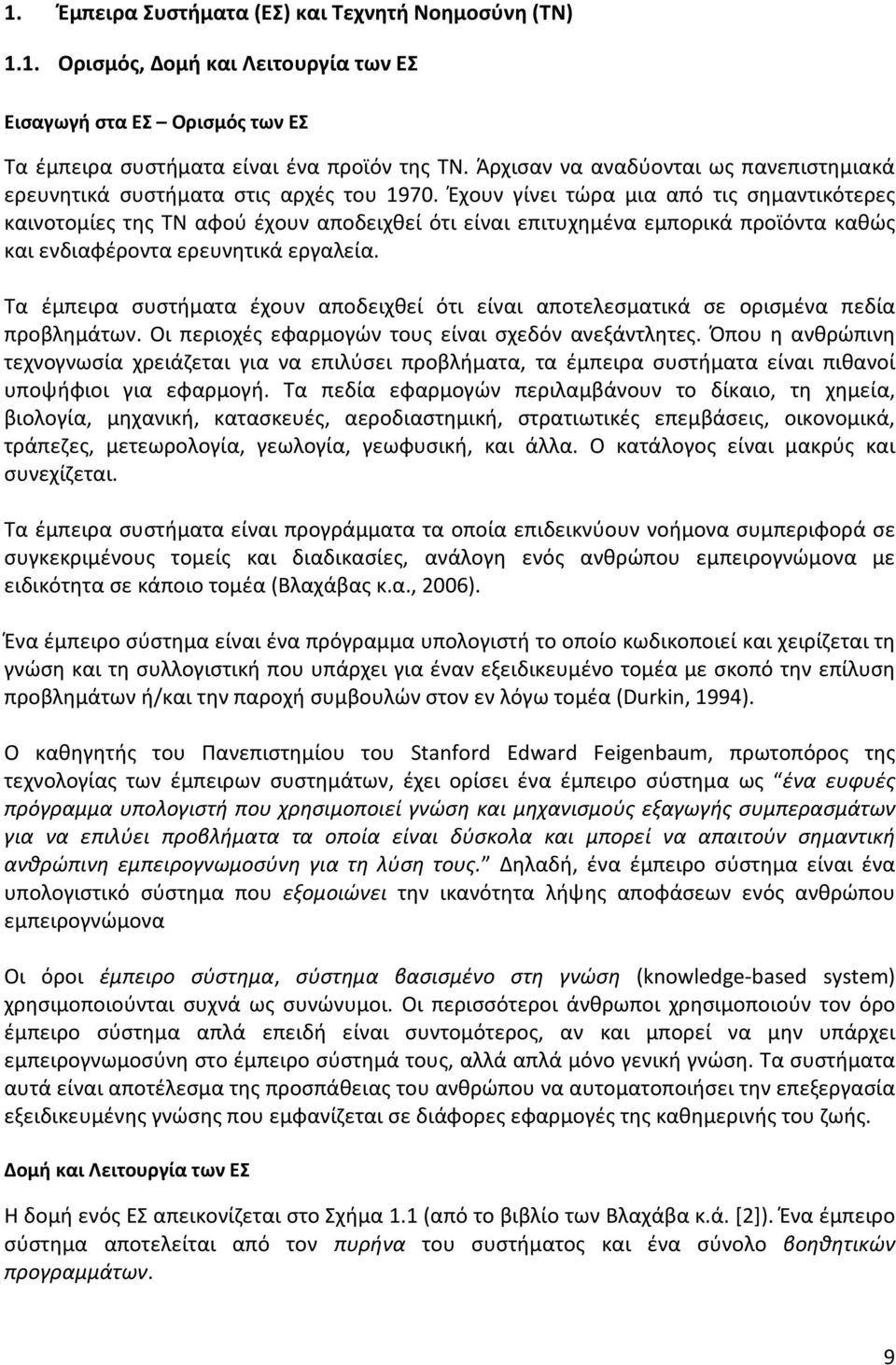 Έχουν γίνει τώρα μια από τις σημαντικότερες καινοτομίες της ΤΝ αφού έχουν αποδειχθεί ότι είναι επιτυχημένα εμπορικά προϊόντα καθώς και ενδιαφέροντα ερευνητικά εργαλεία.