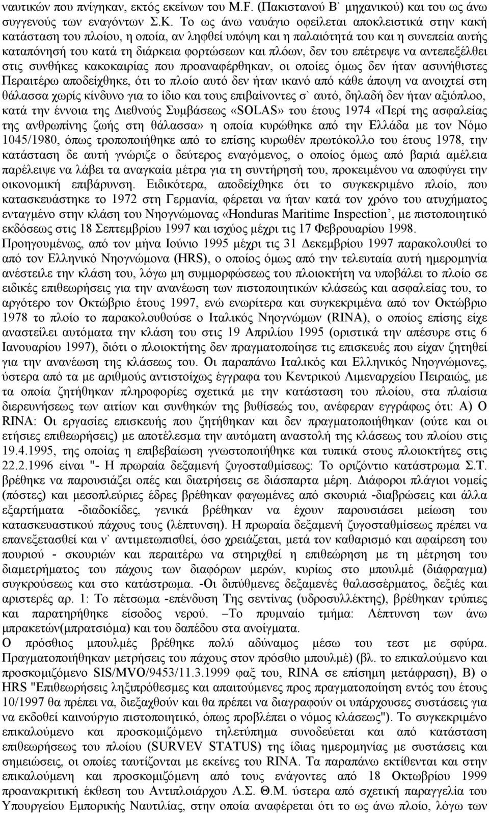 του επέτρεψε να αντεπεξέλθει στις συνθήκες κακοκαιρίας που προαναφέρθηκαν, οι οποίες όµως δεν ήταν ασυνήθιστες Περαιτέρω αποδείχθηκε, ότι το πλοίο αυτό δεν ήταν ικανό από κάθε άποψη να ανοιχτεί στη