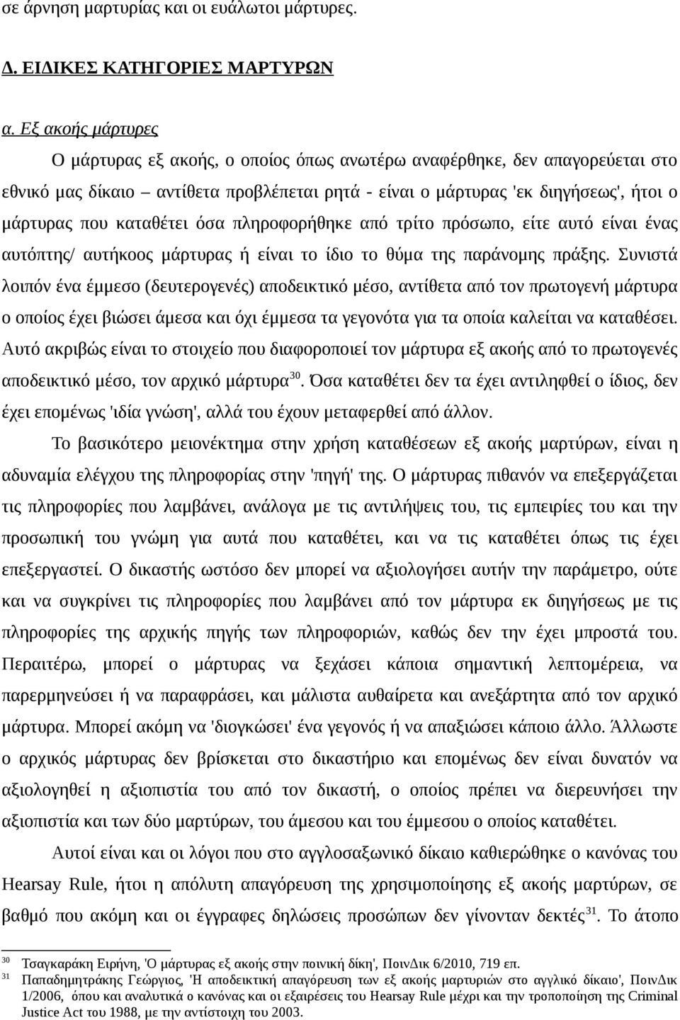 καταθέτει όσα πληροφορήθηκε από τρίτο πρόσωπο, είτε αυτό είναι ένας αυτόπτης/ αυτήκοος μάρτυρας ή είναι το ίδιο το θύμα της παράνομης πράξης.