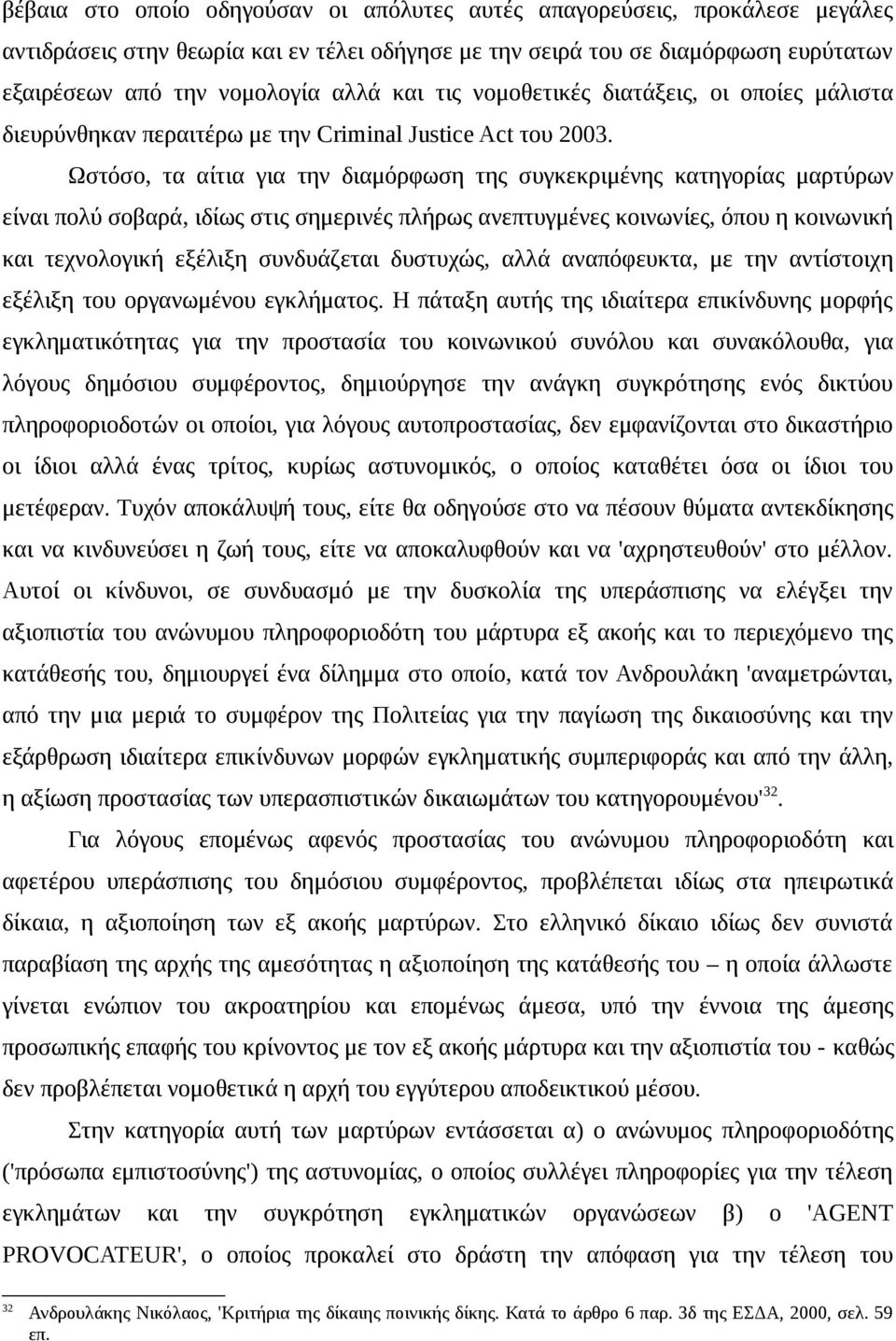 Ωστόσο, τα αίτια για την διαμόρφωση της συγκεκριμένης κατηγορίας μαρτύρων είναι πολύ σοβαρά, ιδίως στις σημερινές πλήρως ανεπτυγμένες κοινωνίες, όπου η κοινωνική και τεχνολογική εξέλιξη συνδυάζεται