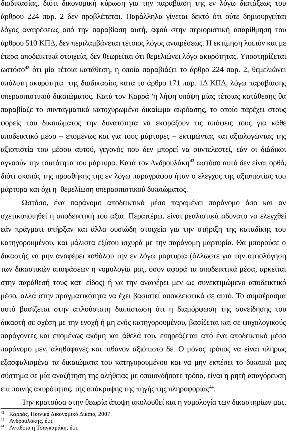 Η εκτίμηση λοιπόν και με έτερα αποδεικτικά στοιχεία, δεν θεωρείται ότι θεμελιώνει λόγο ακυρότητας. Υποστηρίζεται ωστόσο 42 ότι μία τέτοια κατάθεση, η οποία παραβιάζει το άρθρο 224 παρ.