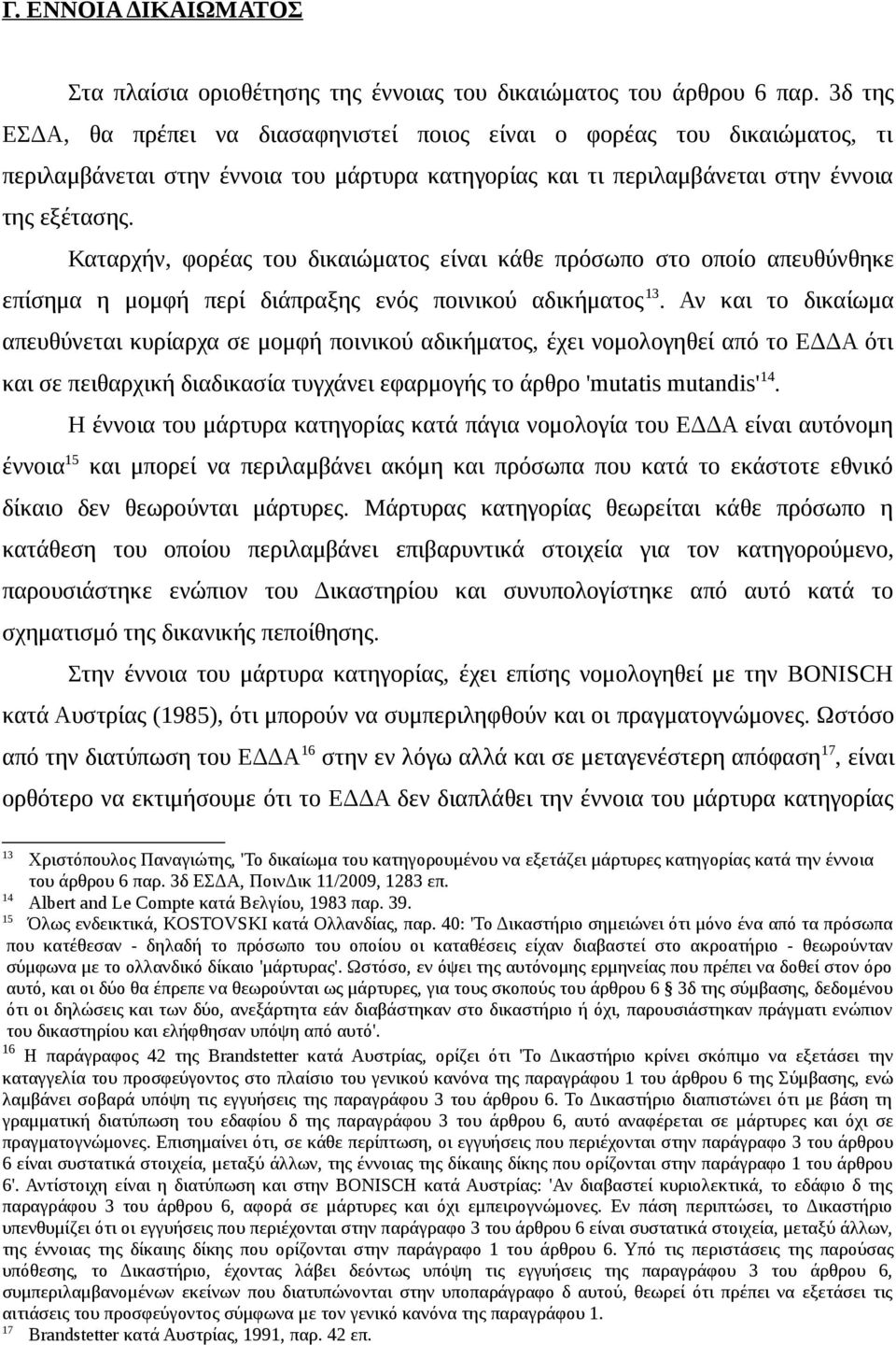 Καταρχήν, φορέας του δικαιώματος είναι κάθε πρόσωπο στο οποίο απευθύνθηκε επίσημα η μομφή περί διάπραξης ενός ποινικού αδικήματος 13.