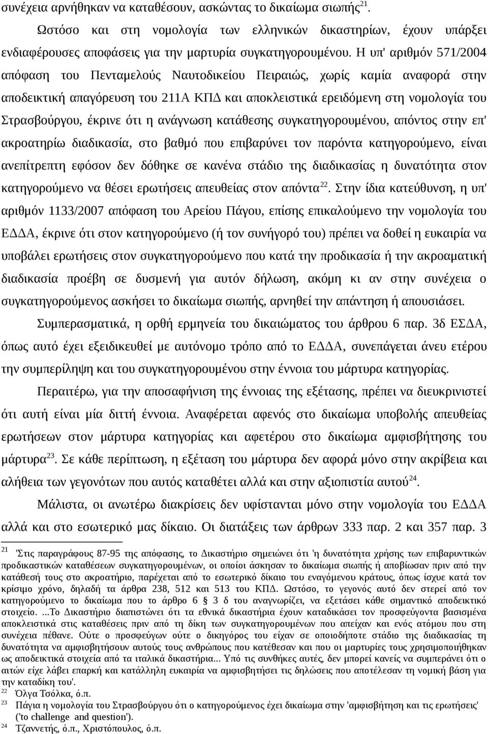 ότι η ανάγνωση κατάθεσης συγκατηγορουμένου, απόντος στην επ' ακροατηρίω διαδικασία, στο βαθμό που επιβαρύνει τον παρόντα κατηγορούμενο, είναι ανεπίτρεπτη εφόσον δεν δόθηκε σε κανένα στάδιο της