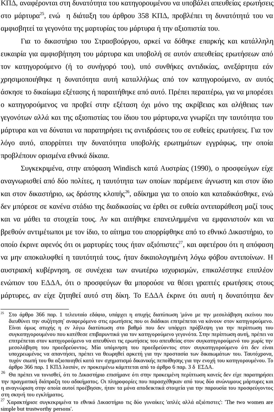 Για το δικαστήριο του Στρασβούργου, αρκεί να δόθηκε επαρκής και κατάλληλη ευκαιρία για αμφισβήτηση του μάρτυρα και υποβολή σε αυτόν απευθείας ερωτήσεων από τον κατηγορούμενο (ή το συνήγορό του), υπό