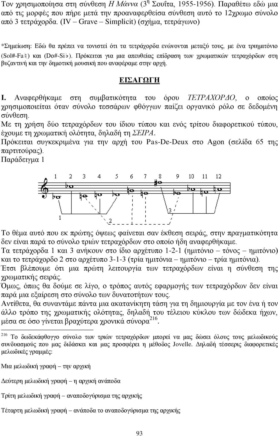 Πρόκειται για μια απευθείας επίδραση των χρωματικών τετραχόρδων στη βυζαντινή και την δημοτική μουσική που αναφέραμε στην αρχή. ΕΙΣΑΓΩΓΗ Ι.