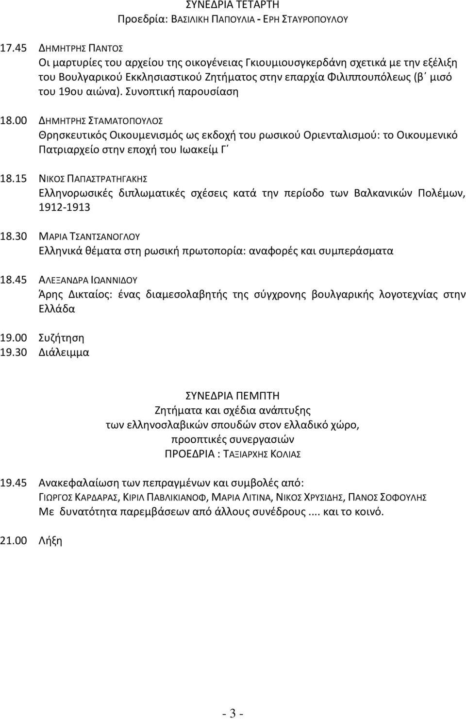 Συνοπτική παρουσίαση 18.00 ΔΗΜΗΤΡΗΣ ΣΤΑΜΑΤΟΠΟΥΛΟΣ Θρησκευτικός Οικουμενισμός ως εκδοχή του ρωσικού Οριενταλισμού: το Οικουμενικό Πατριαρχείο στην εποχή του Ιωακείμ Γ 18.