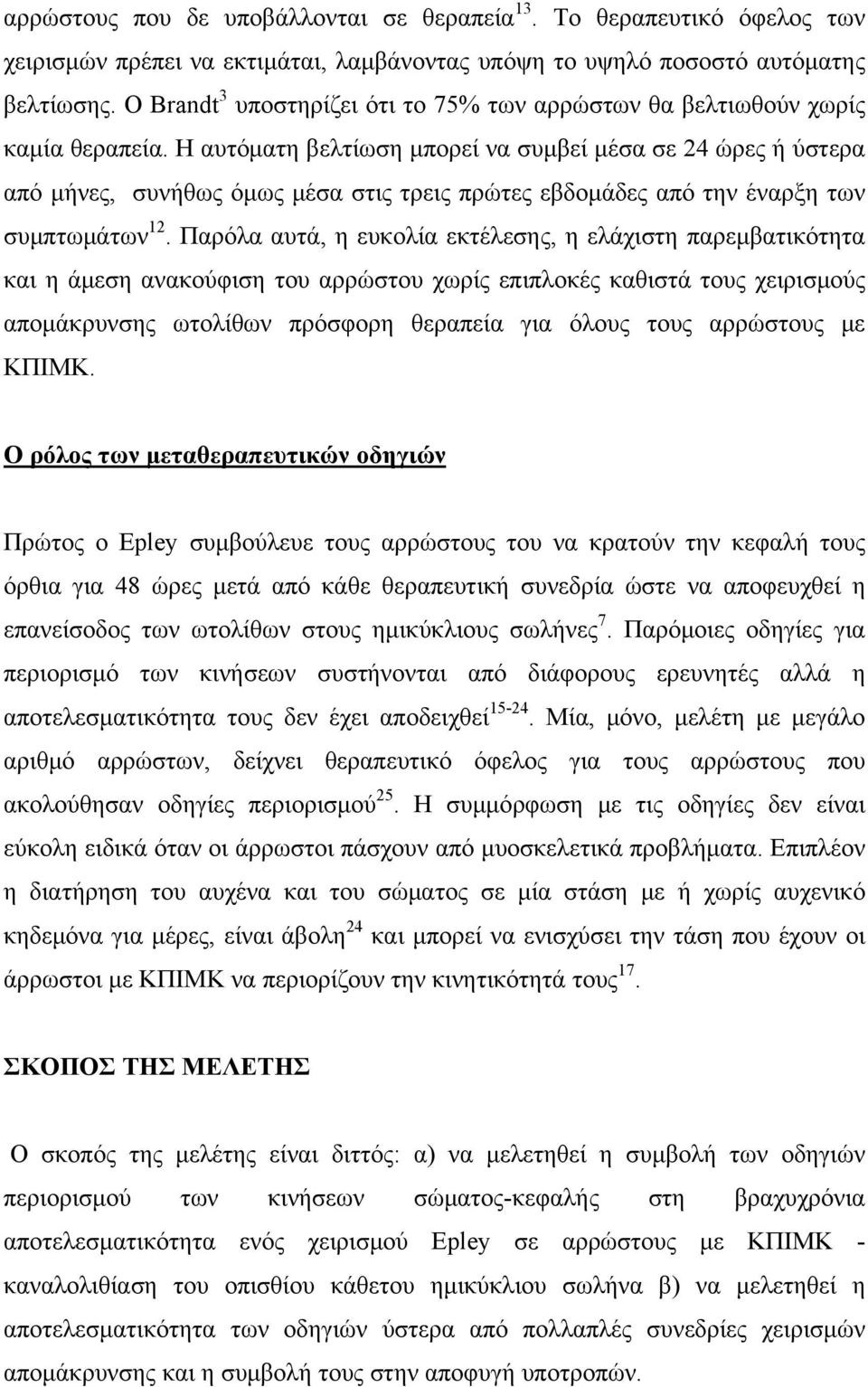 Η αυτόματη βελτίωση μπορεί να συμβεί μέσα σε 24 ώρες ή ύστερα από μήνες, συνήθως όμως μέσα στις τρεις πρώτες εβδομάδες από την έναρξη των συμπτωμάτων 12.