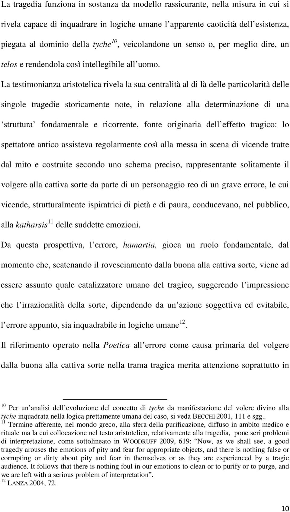 La testimonianza aristotelica rivela la sua centralità al di là delle particolarità delle singole tragedie storicamente note, in relazione alla determinazione di una struttura fondamentale e