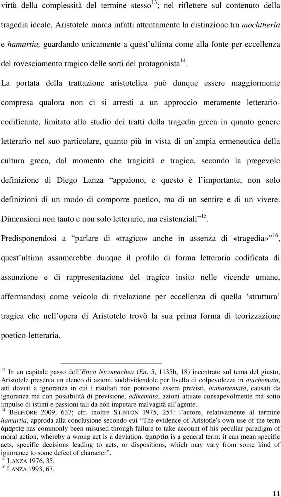 La portata della trattazione aristotelica può dunque essere maggiormente compresa qualora non ci si arresti a un approccio meramente letterariocodificante, limitato allo studio dei tratti della