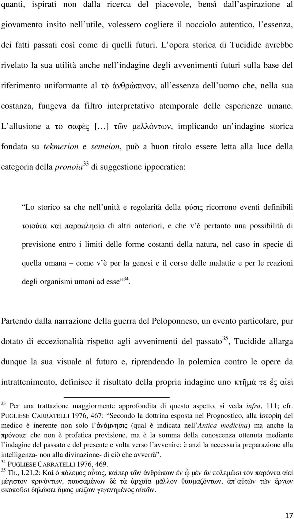 L opera storica di Tucidide avrebbe rivelato la sua utilità anche nell indagine degli avvenimenti futuri sulla base del riferimento uniformante al τὸ ἀνθρώπινον, all essenza dell uomo che, nella sua