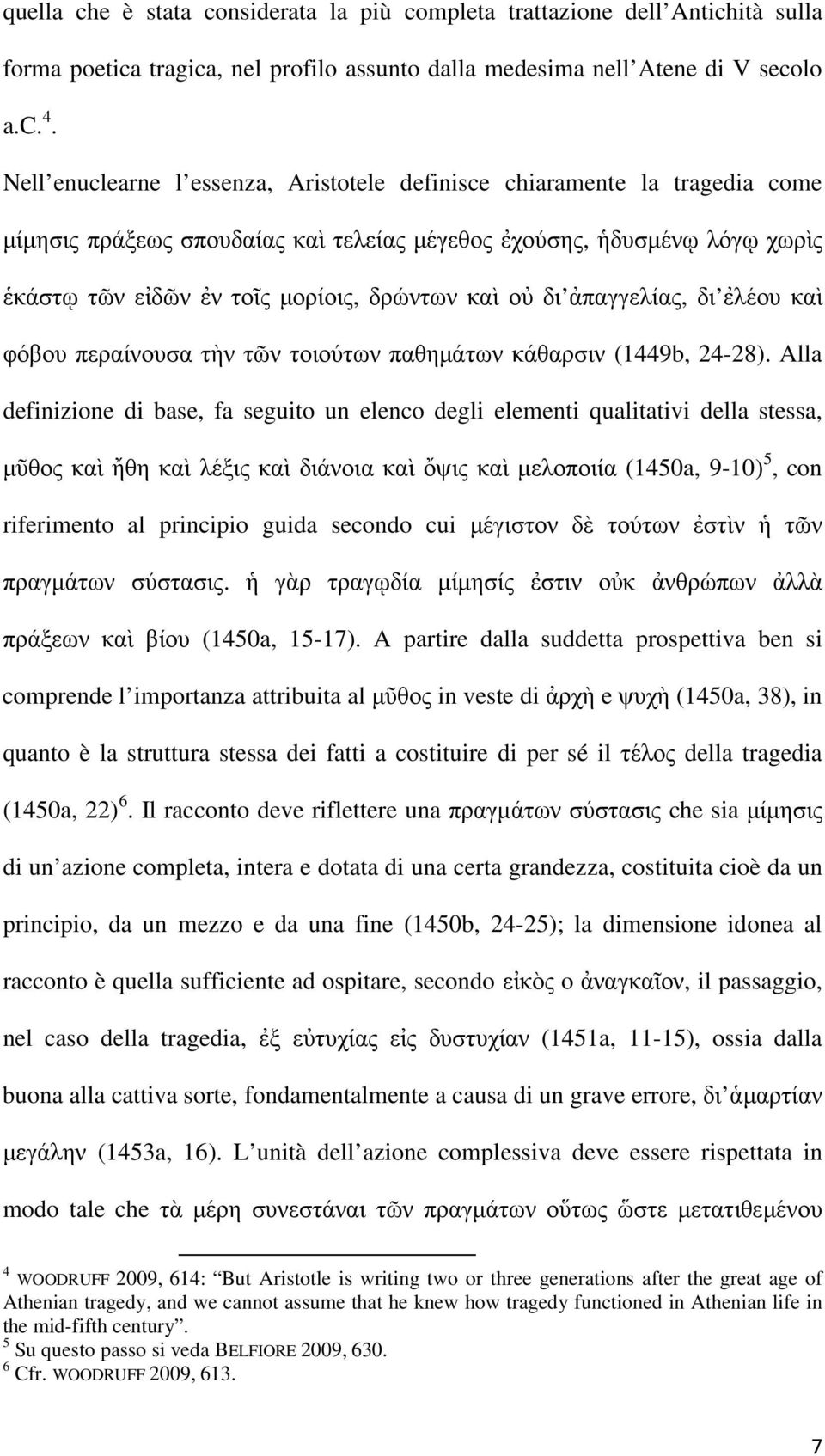 οὐ δι ἀπαγγελίας, δι ἐλέου καὶ φόβου περαίνουσα τὴν τῶν τοιούτων παθημάτων κάθαρσιν (1449b, 24-28).