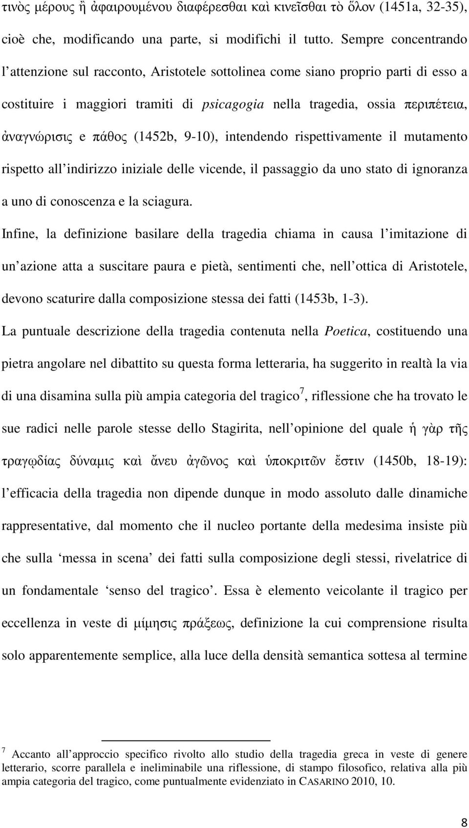 πάθος (1452b, 9-10), intendendo rispettivamente il mutamento rispetto all indirizzo iniziale delle vicende, il passaggio da uno stato di ignoranza a uno di conoscenza e la sciagura.