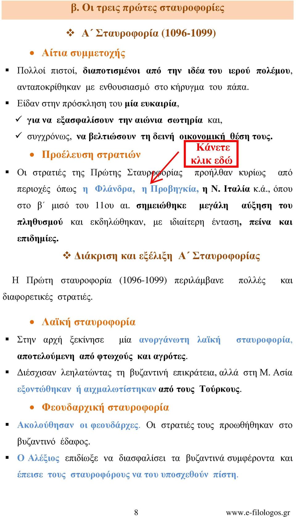 Προέλευση στρατιών Οι στρατιές της Πρώτης Σταυροφορίας προήλθαν κυρίως από περιοχές όπως η Φλάνδρα, η Προβηγκία, η Ν. Ιταλία κ.ά., όπου στο β µισό του 11ου αι.