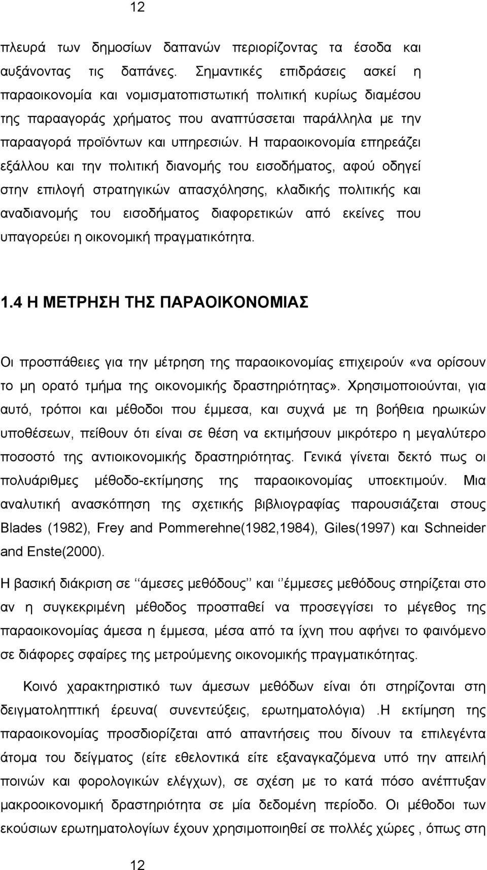 Η παραοικονομία επηρεάζει εξάλλου και την πολιτική διανομής του εισοδήματος, αφού οδηγεί στην επιλογή στρατηγικών απασχόλησης, κλαδικής πολιτικής και αναδιανομής του εισοδήματος διαφορετικών από