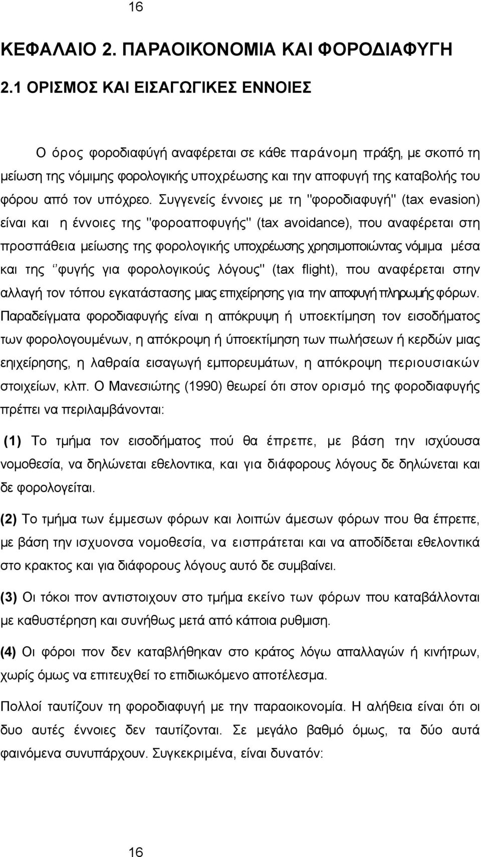 Συγγενείς έννοιες με τη "φοροδιαφυγή" (tax evasion) είναι και η έννοιες της "φοροαποφυγής" (tax avoidance), που αναφέρεται στη προσπάθεια μείωσης της φορολογικής υποχρέωσης χρησιμοποιώντας νόμιμα