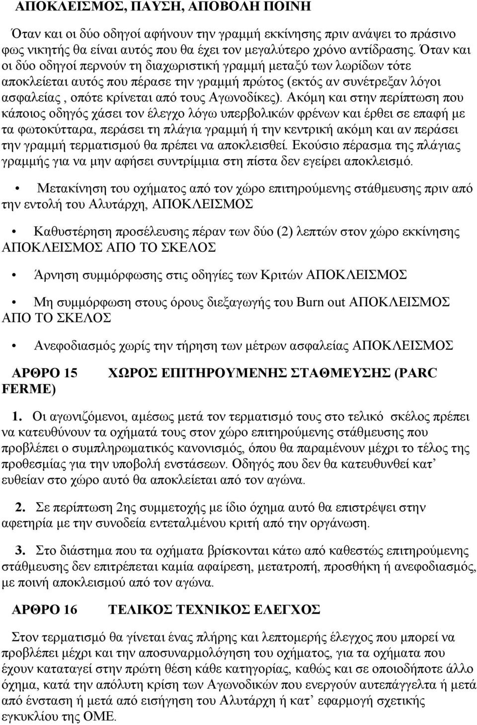 Ακόμη και στην περίπτωση που κάποιος οδηγός χάσει τον έλεγχο λόγω υπερβολικών φρένων και έρθει σε επαφή με τα φωτοκύτταρα, περάσει τη πλάγια γραμμή ή την κεντρική ακόμη και αν περάσει την γραμμή