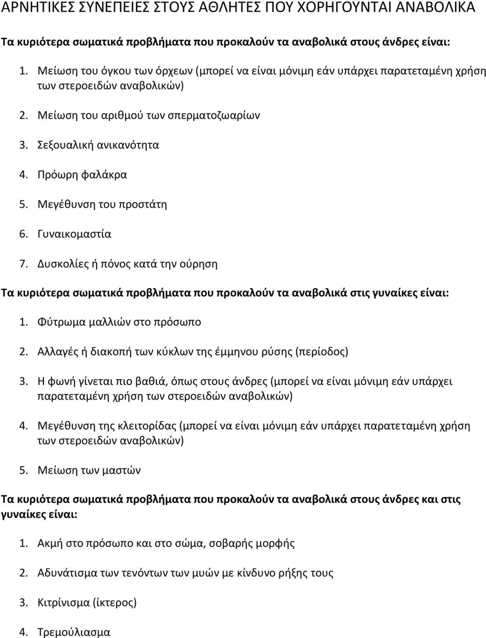 Μεγέθυνση του προστάτη 6. Γυναικομαστία 7. Δυσκολίες ή πόνος κατά την ούρηση Τα κυριότερα σωματικά προβλήματα που προκαλούν τα αναβολικά στις γυναίκες είναι: 1. Φύτρωμα μαλλιών στο πρόσωπο 2.