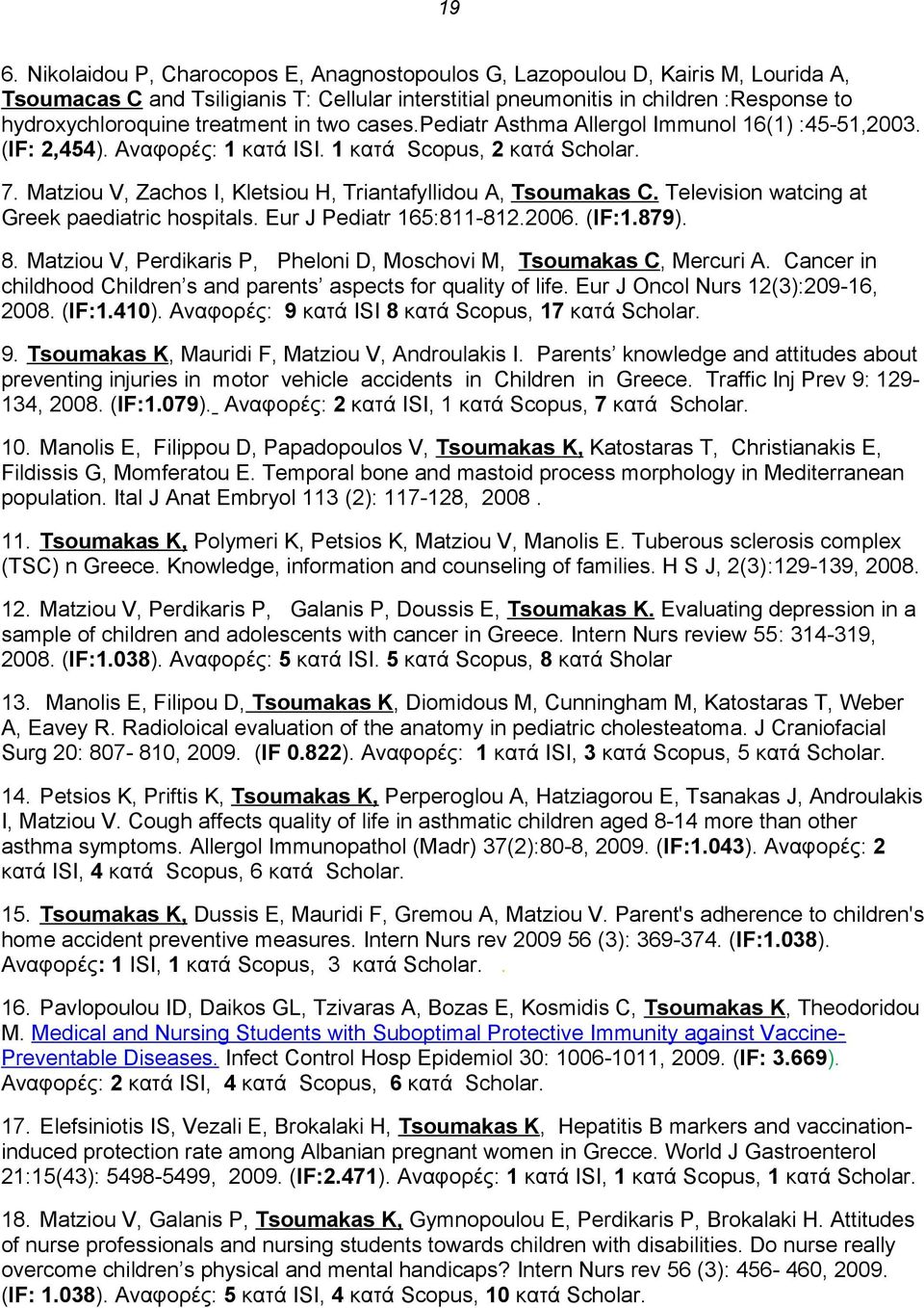 Matziou V, Zachos I, Kletsiou H, Triantafyllidou A, Tsoumakas C. Television watcing at Greek paediatric hospitals. Eur J Pediatr 165:811-812.2006. (IF:1.879). 8.