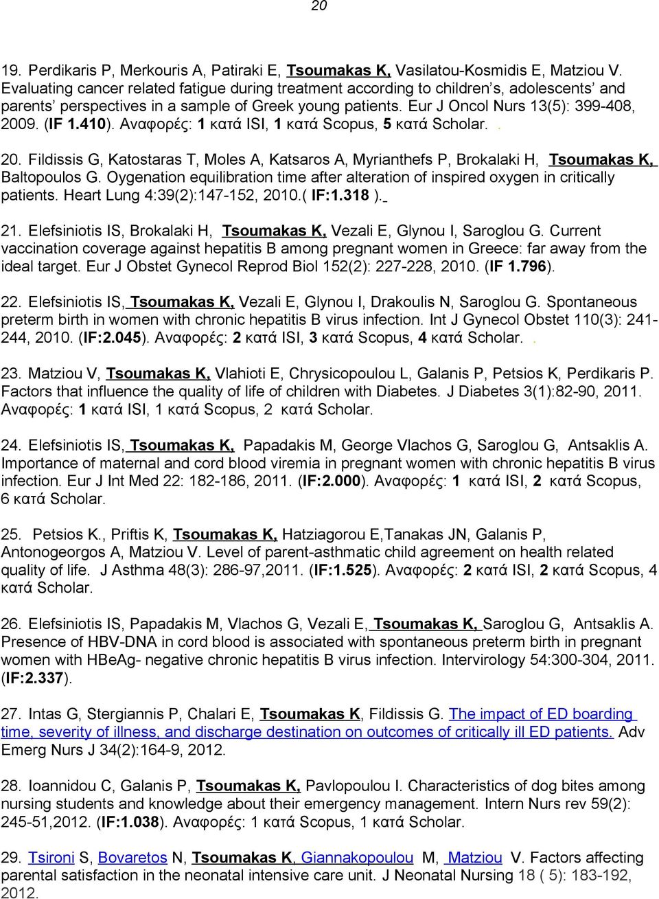 Αναφορές: 1 κατά ISI, 1 κατά Scopus, 5 κατά Scholar.. 20. Fildissis G, Katostaras T, Moles A, Katsaros A, Myrianthefs P, Brokalaki H, Tsoumakas K, Baltopoulos G.