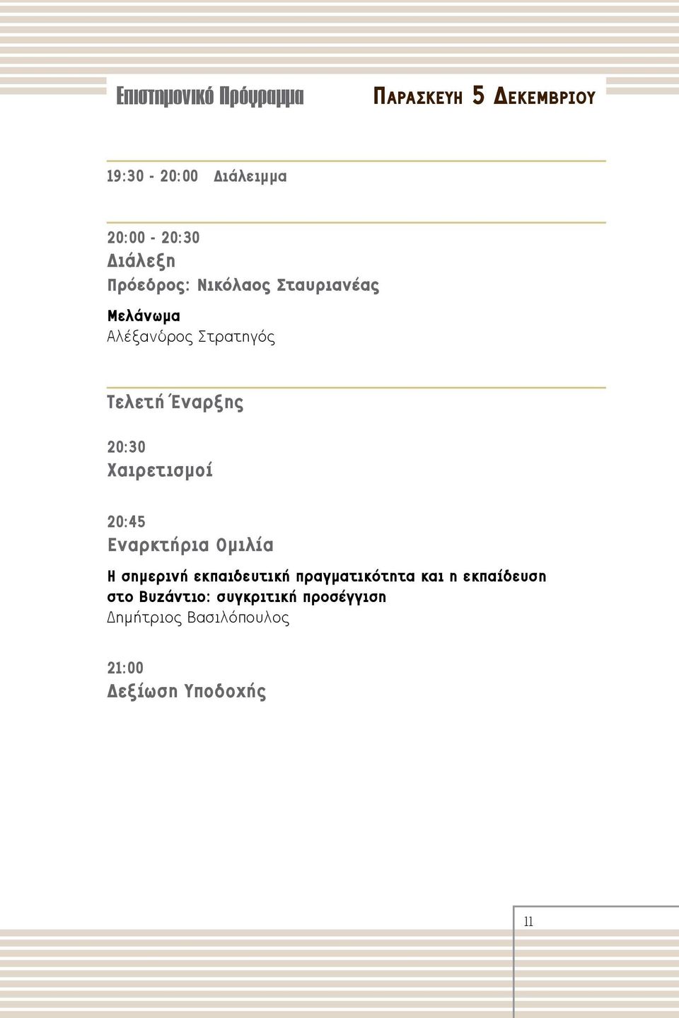 20:30 Χαιρετισμοί 20:45 Εναρκτήρια Ομιλία Η σημερινή εκπαιδευτική πραγματικότητα και η