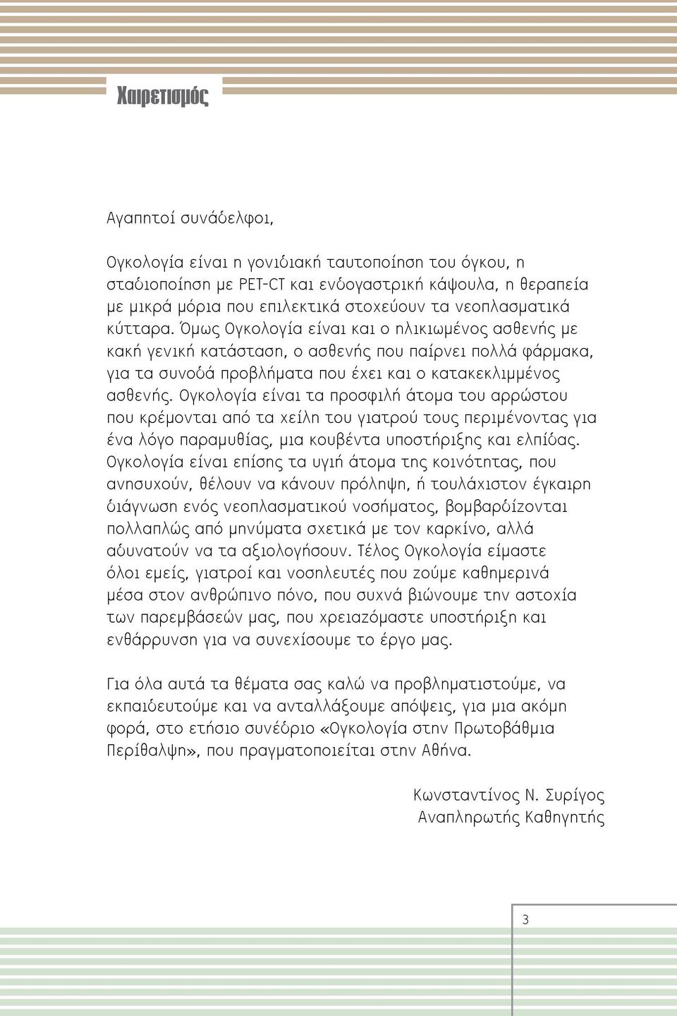 Ογκολογία είναι τα προσφιλή άτομα του αρρώστου που κρέμονται από τα χείλη του γιατρού τους περιμένοντας για ένα λόγο παραμυθίας, μια κουβέντα υποστήριξης και ελπίδας.