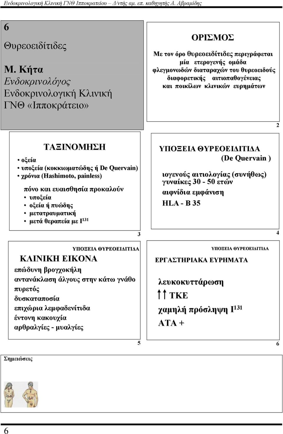 και ποικίλων κλινικών ευρηµάτων 2 ΤΑΞΙΝΟΜΗΣΗ οξεία υποξεία (κοκκιωµατώδης ή De Quervain) χρόνια (Hashimoto,( painless) πόνο και ευαισθησία προκαλούν υποξεία οξεία ή πυώδης µετατραυµατική µετά